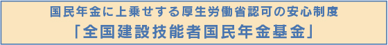 国民年金に上乗せする厚生労働省認可の安心制度「全建総連国民年金基金」